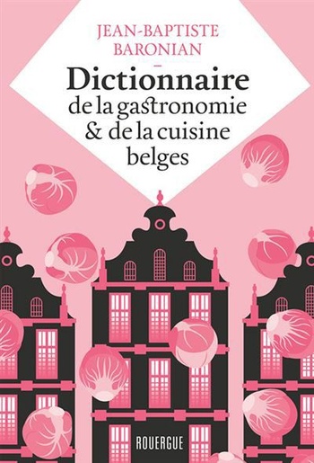 Dictionnaire de la gastronomie et de la-cuisine belges, van Jean-Baptiste Baronian