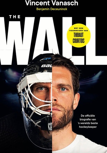 The Wall, officiële biografie van hockeykeeper Vincent Vanasch, door Vincent Vanasch en Benjamin Deceuninck